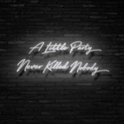 A Little Party Never Killed Nobody Neon Sign