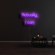 Actually I Can Neon Sign