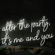 After The Party It Is Me And You White Neon Sign