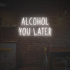 Alcohol You Later LED Neon Sign