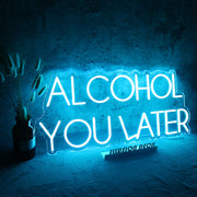 ALCOHOL YOU LATER Neon Sign