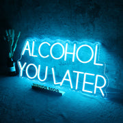 ALCOHOL YOU LATER Neon Sign