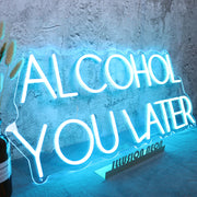 ALCOHOL YOU LATER Neon Sign