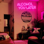 Alcohol You Later Neon Sign