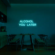 Alcohol You Later Neon Sign