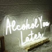 Alcohol You Later White Neon Sign