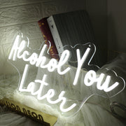 Alcohol You Later White Neon Sign