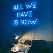 All We Have Is Now Neon Sign