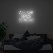 All We Have Is Now Neon Sign