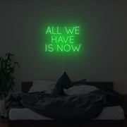 All We Have Is Now Neon Sign