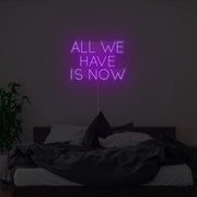 All We Have Is Now Neon Sign