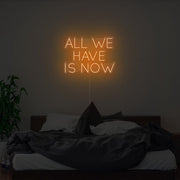 All We Have Is Now Neon Sign