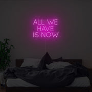 All We Have Is Now Neon Sign