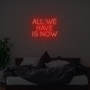 All We Have Is Now Neon Sign