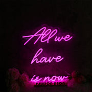 All We Have Is Now Pink Neon Sign