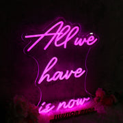 All We Have Is Now Pink Neon Sign