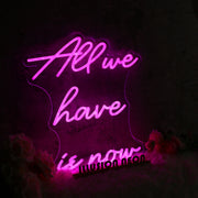 All We Have Is Now Pink Neon Sign