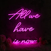 All We Have Is Now Pink Neon Sign