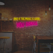 And If The Music Is Good You Dance LED Neon Sign