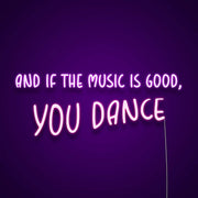 And If The Music Is Good You Dance Neon Sign