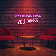 And If The Music Is Good You Dance Neon Sign