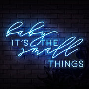 Baby Its The Small Things Neon Sign