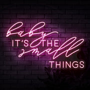 Baby Its The Small Things Neon Sign