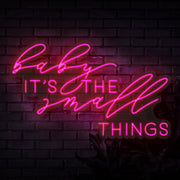 Baby Its The Small Things Neon Sign