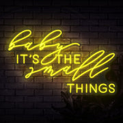 Baby Its The Small Things Neon Sign