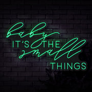 Baby Its The Small Things Neon Sign