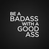 Be A Bad Ass With A Good Ass Neon Sign