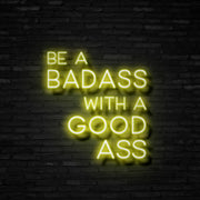 Be A Badass With A Good Ass Neon Sign