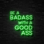 Be A Badass With A Good Ass Neon Sign