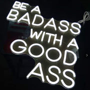 Be A Badass With A Good Ass Neon Sign