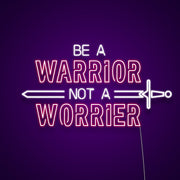 Be A Warrior Not A Worrier Neon Sign