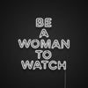 Be A Woman To Watch Neon Sign