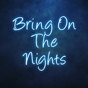 Bring On The Nights Neon Sign