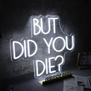 But Did You Die Neon Sign