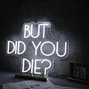 But Did You Die Neon Sign