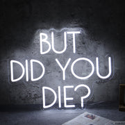 But Did You Die Neon Sign