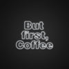 But First Coffee Neon Sign