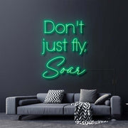 Dont Just Fly Soar Neon Sign