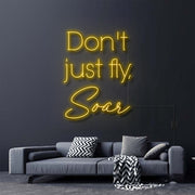 Dont Just Fly Soar Neon Sign