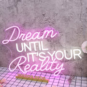 Dream Until It Is Your Reality Custom Neon Sign