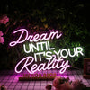 Dream Until It's Your Reality Custom Neon Sign