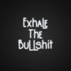 Exhale The Bullshit Neon Sign