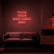 Fck Your Bad Vibes Bro Neon Sign