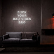 Fck Your Bad Vibes Bro Neon Sign