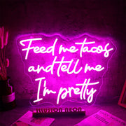 Feed Me Tacos And Tell Me I Am Pretty Neon Sign