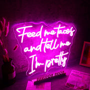 Feed Me Tacos And Tell Me I Am Pretty Neon Sign